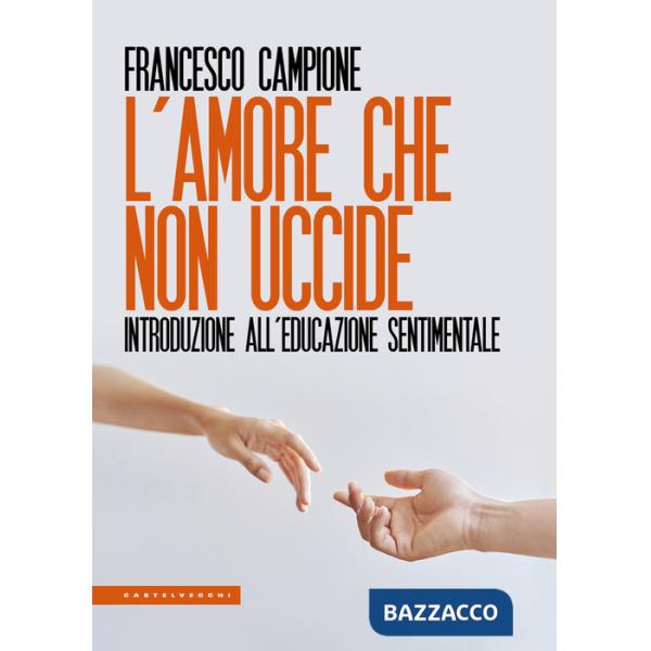 Amore che non uccide. Introduzione all'educazione sentimentale (L')