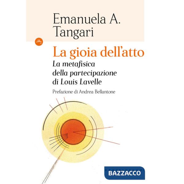 Gioia dell'atto. La metafisica della partecipazione di Louis Lavelle (La)