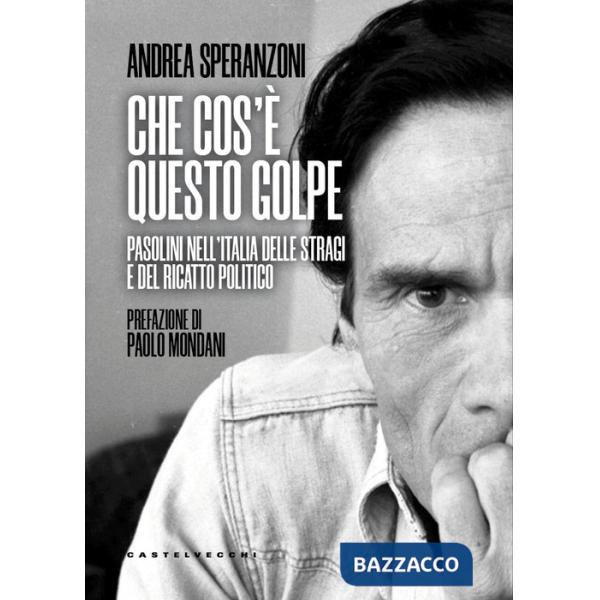 Che cos'è questo golpe? Pasolini nell'Italia delle stragi e del ricatto politico