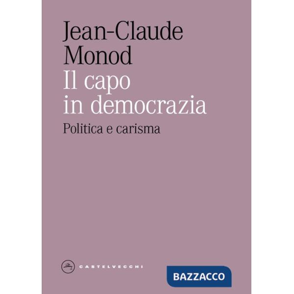 Capo in democrazia. Politica e carisma (Il)