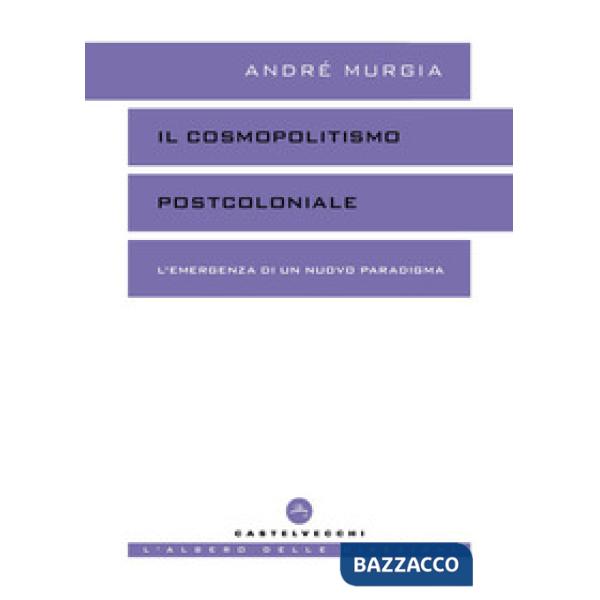 Cosmopolitismo postcoloniale. L'emergenza di un nuovo paradigma (Il)