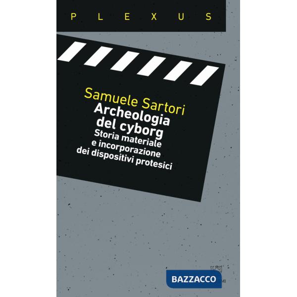 Archeologia del cyborg. Storia materiale e incorporazione dei dispositivi protesici