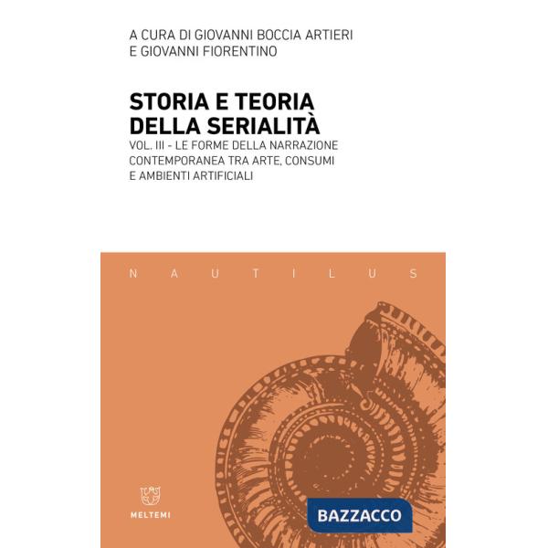 Storia e teoria della serialità. Vol. 3: La forme della narrazione contemporanea tra arte, consumi e ambienti artificiali
