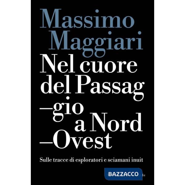 Nel cuore del passaggio a Nord-Ovest. Sulle tracce di esploratori e sciamani inuit