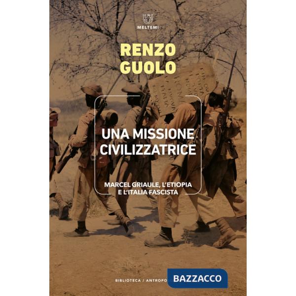 Missione civilizzatrice. Marcel Griaule, l'Etiopia e l'Italia fascista (Una)