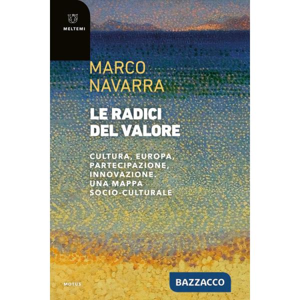 Radici del valore. Cultura, Europa, partecipazione, innovazione. Una mappa socio-culturale (Le)