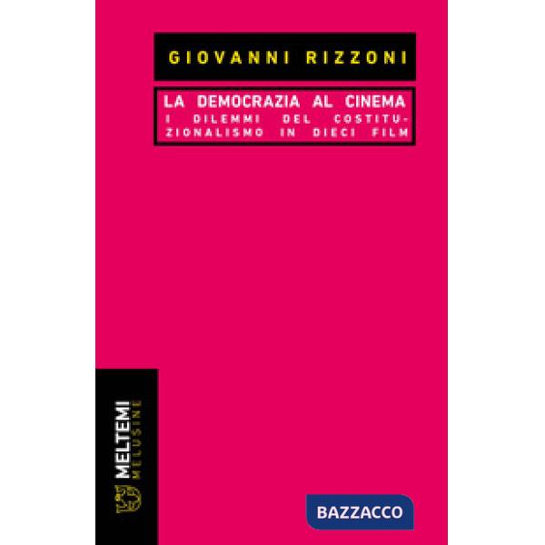 Democrazia al cinema. I dilemmi del costituzionalismo in dieci film (La)