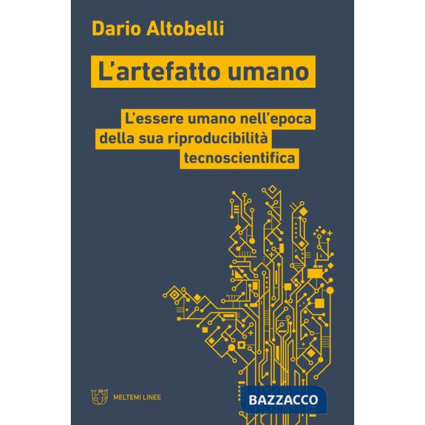 Artefatto umano. L'essere umano nell'epoca della sua riproducibilità tecnoscientifica (L')