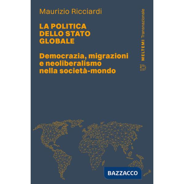 Politica dello stato globale. Democrazia, migrazioni e neoliberalismo nella società-mondo (La)