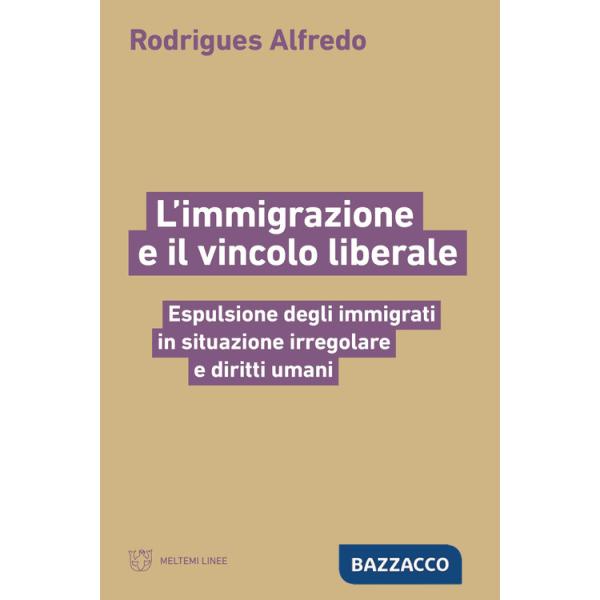 Immigrazione e il vincolo liberale. Espulsione degli immigrati in situazione irregolare e diritti umani (L')