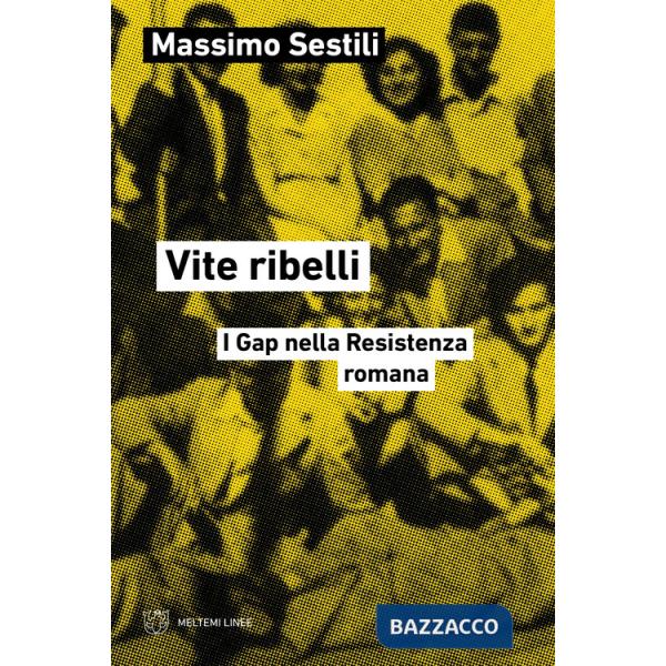 Vite ribelli. I Gap nella Resistenza romana