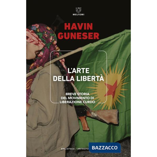 Arte della libertà. Breve storia del movimento di liberazione curdo (L')