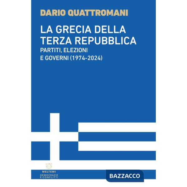 Grecia della Terza Repubblica. Partiti, elezioni e governi (1974-2024) (La)
