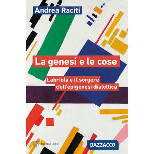 Genesi e le cose. Labriola e il sorgere dell'epigenesi dialettica (La)