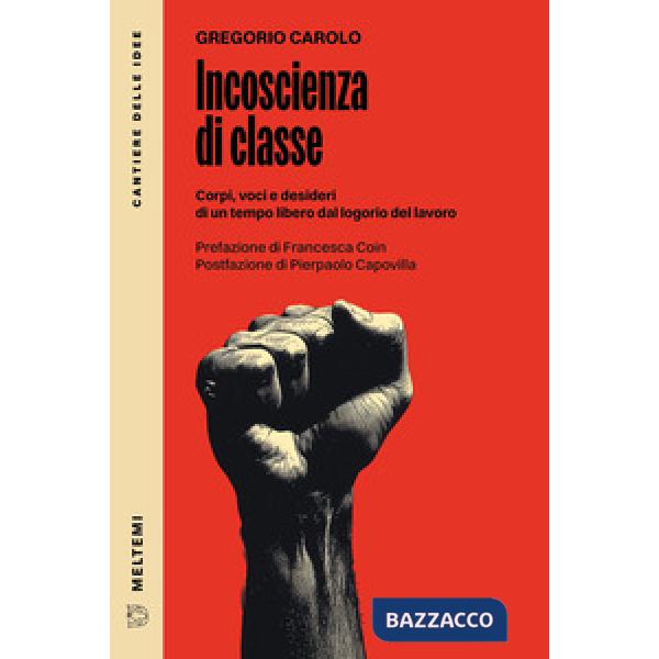 Incoscienza di classe. Corpi, voci e desideri di un tempo libero dal logorio del lavoro