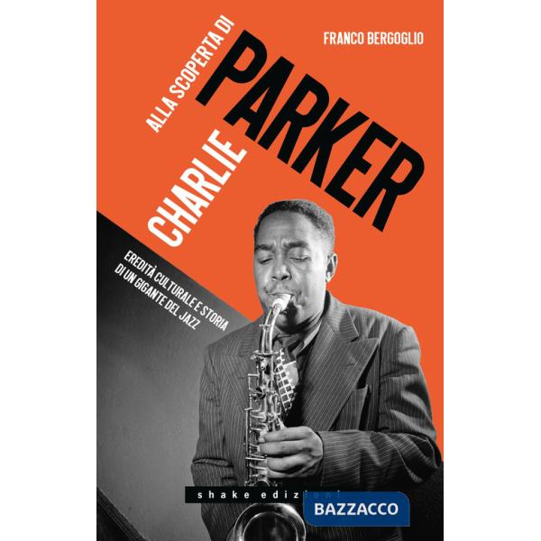 Alla scoperta di Charlie Parker. Eredità culturale e storia di un gigante del jazz