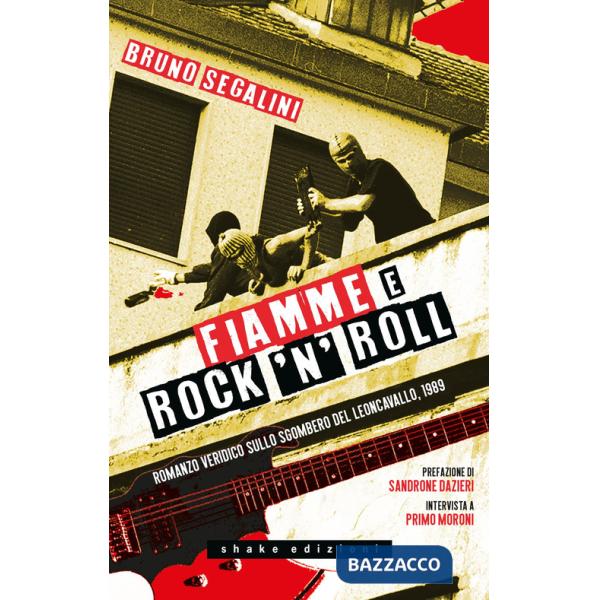 Fiamme e rock'n'roll. Romanzo veridico sullo sgombero del Leoncavallo, 1989. Nuova ediz.