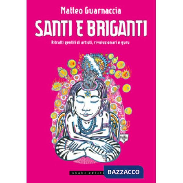 Santi e briganti. Ritratti gentili di artisti, rivoluzionari e guru