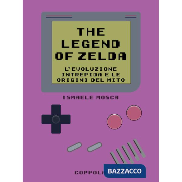Legend of Zelda. L'evoluzione intrepida e le origini del mito