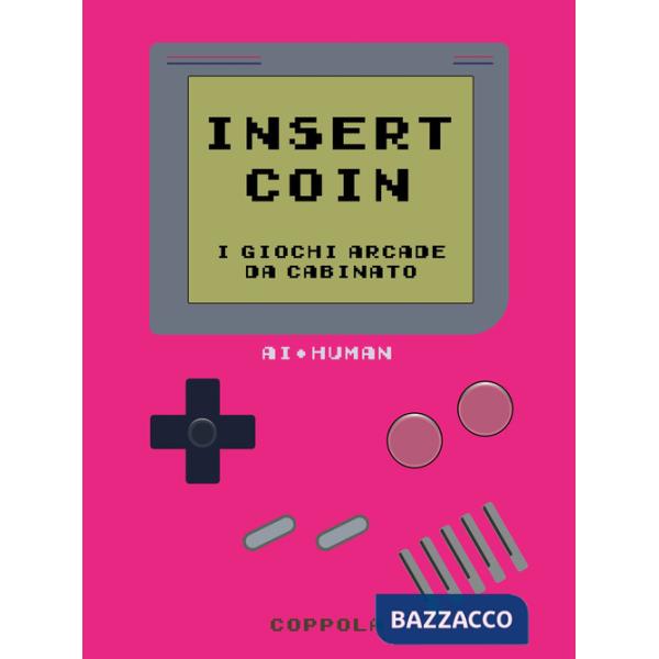 Insert Coin. I giochi Arcade da cabinato