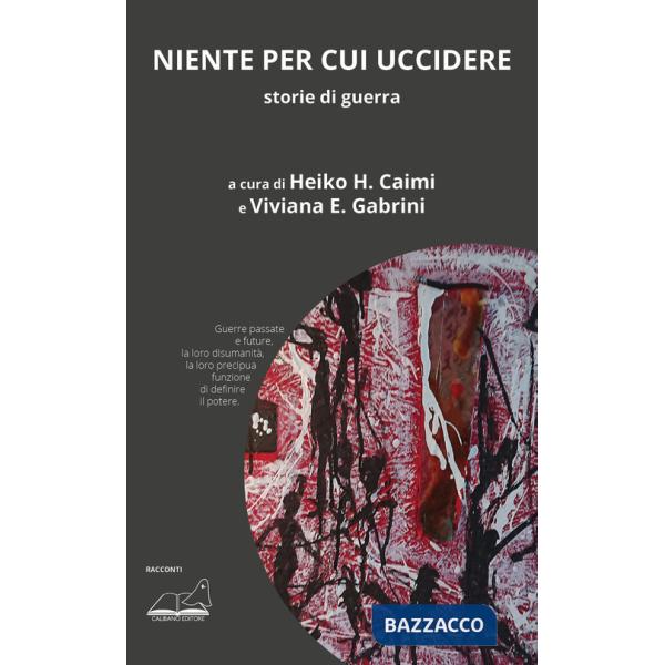 Niente per cui uccidere. Storie di guerra