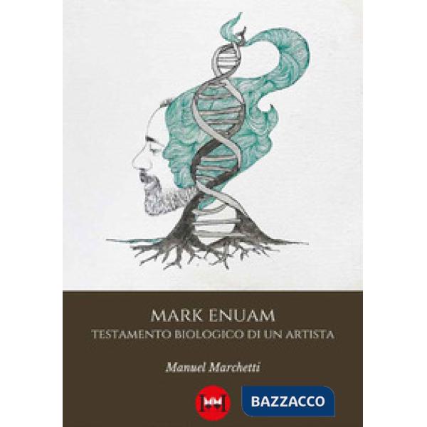 Mark Enuam. Testamento biologico di un artista