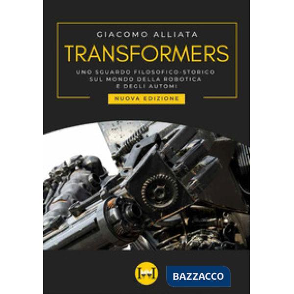 Transformers. Uno sguardo filosofico-storico sul mondo della robotica e degli automi. Nuova ediz.