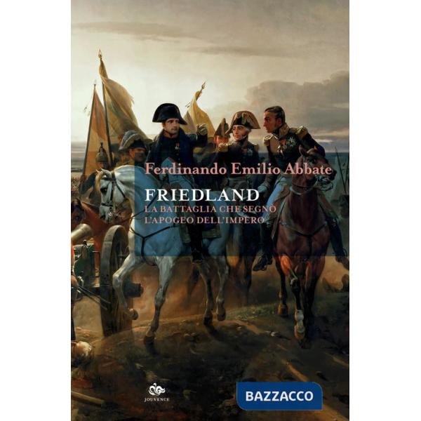 Friedland. La battaglia che segnò l'apogeo dell'impero