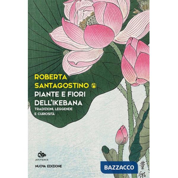 Piante e fiori dell'ikebana. Tradizioni, leggende e curiosità. Nuova ediz.