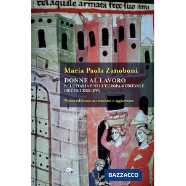 Donne al lavoro nell'Italia e nell'Europa medievali (secoli XIII-XV). Nuova ediz.