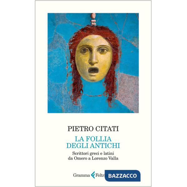 Follia degli antichi. Scrittori greci e latini da Omero a Lorenzo Valla