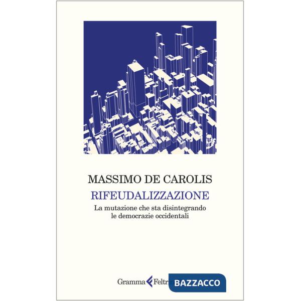 Rifeudalizzazione. La mutazione che sta disintegrando le democrazie occidentali