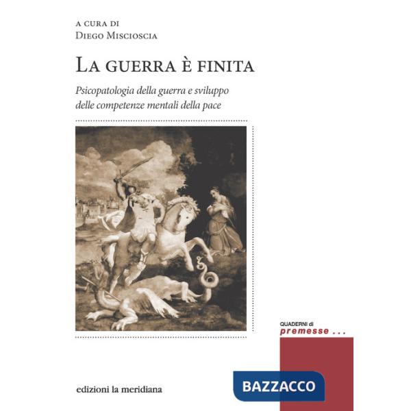 Guerra è finita. Psicopatologia della guerra e sviluppo delle competenze mentali della pace (La)