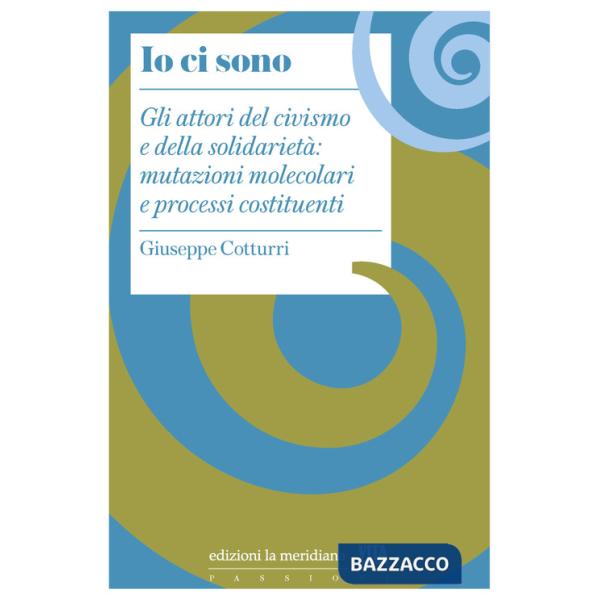 Io ci sono. Gli attori del civismo e della solidarietà: mutazioni molecolari e processi costituenti