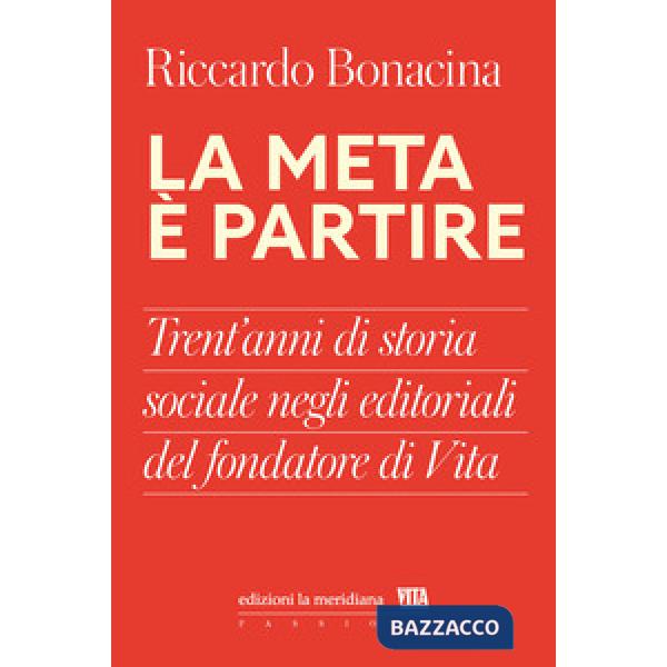 Meta è partire. Trent'anni di storia sociale negli editoriali del fondatore di Vita (La)