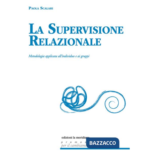 Supervisione relazionale. Metodologia applicata all'individuo e ai gruppi (La)