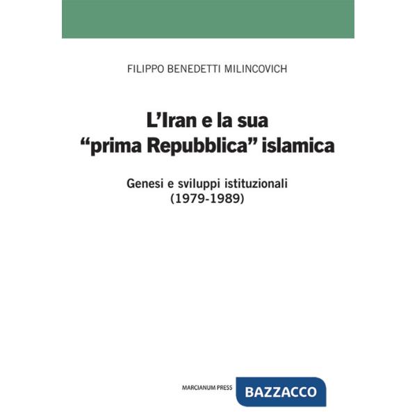 Iran e la sua prima «prima Repubblica» islamica. Genesi e sviluppi istituzionali (1979-1989) (L')