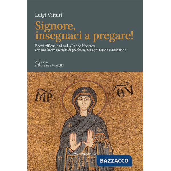 Signore insegnaci a pregare! Brevi riflessioni sul «Padre Nostro» con una breve raccolta di preghiere per ogni tempo e situazion