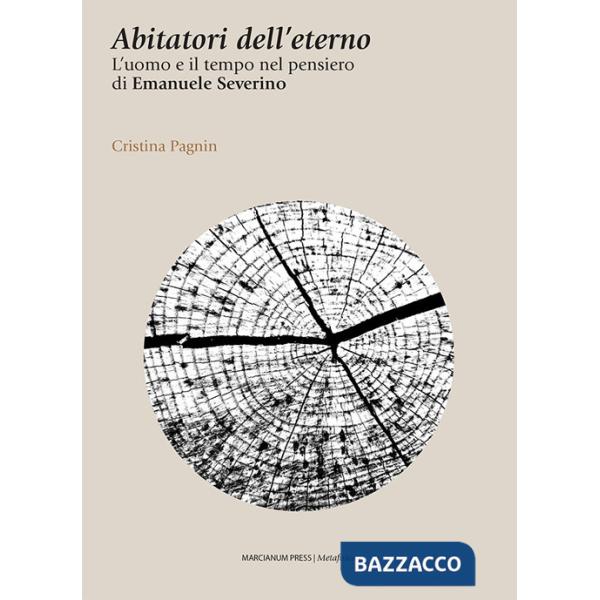 Abitatori dell'eterno. L'uomo e il tempo nel pensiero di Emanuele Severino