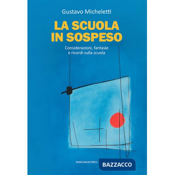 Scuola in sospeso. Considerazioni, fantasie e ricordi sulla scuola (La)