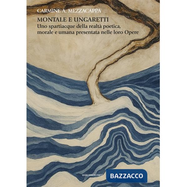 Montale e Ungaretti. Uno spartiacque della realtà poetica, morale e umana presentata nelle loro Opere