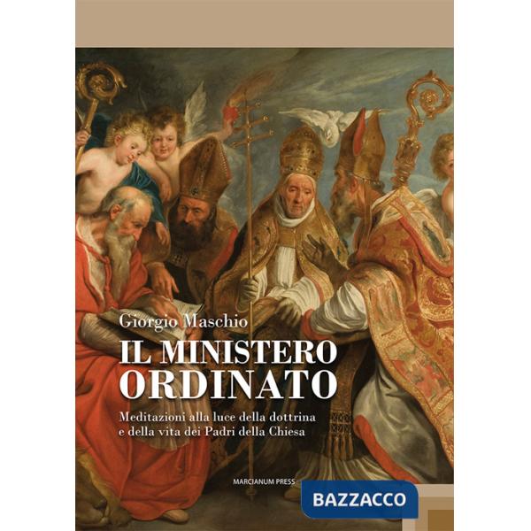 Ministero ordinato. Meditazioni alla luce della dottrina e della vita dei Padri della Chiesa (Il)