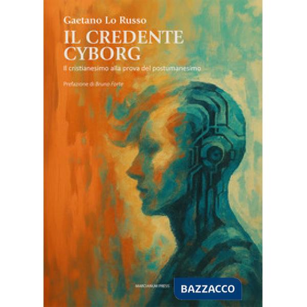 Credente cyborg. Il cristianesimo alla prova del postumanesimo (Il)