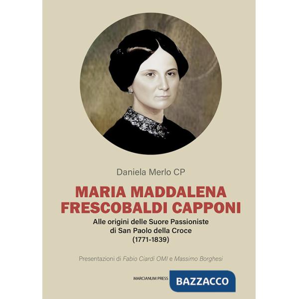 Maria Maddalena Frescobaldi Capponi. Alle origini delle Suore Passioniste di San Paolo della Croce (1771-1839)