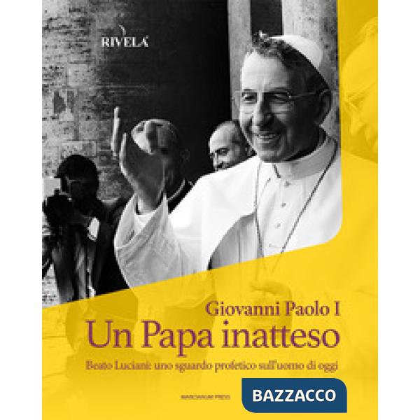 Giovanni Paolo I. Un Papa inatteso. Beato Luciani: uno sguardo profetico sull'uomo di oggi