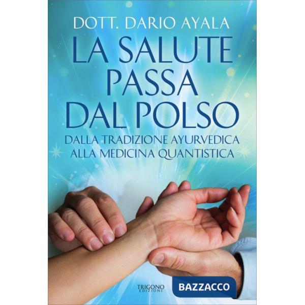 Salute passa dal polso. Dalla tradizione ayurvedica alla medicina quantistica (La)