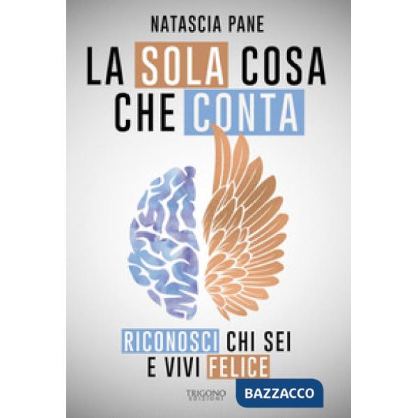 Sola cosa che conta. Riconosci chi sei e vivi felice (La)