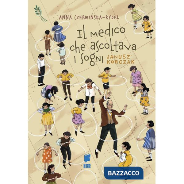 Medico che ascoltava i sogni. Janusz Korczak. I giusti. Ediz. illustrata (Il)