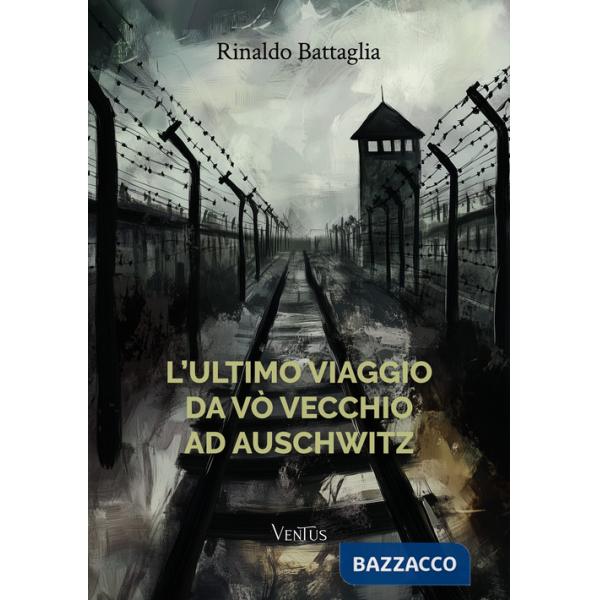 Ultimo viaggio da Vò Vecchio ad Auschwitz (L')