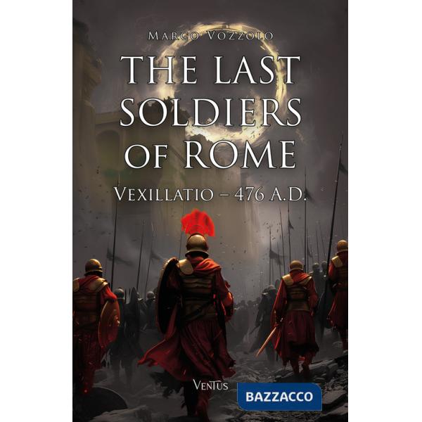 Last soldiers of Rome. Vexillatio, 476 A.D. (The)
